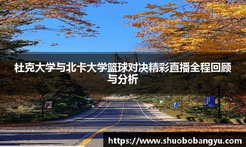 杜克大学与北卡大学篮球对决精彩直播全程回顾与分析