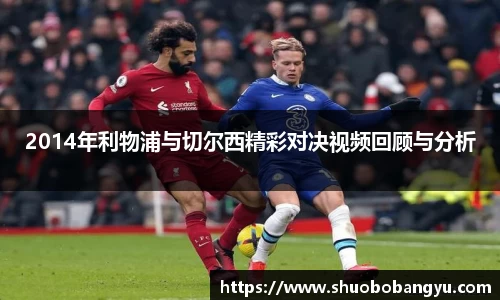 2014年利物浦与切尔西精彩对决视频回顾与分析